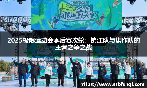 2025极限运动会季后赛次轮：镇江队与焦作队的王者之争之战